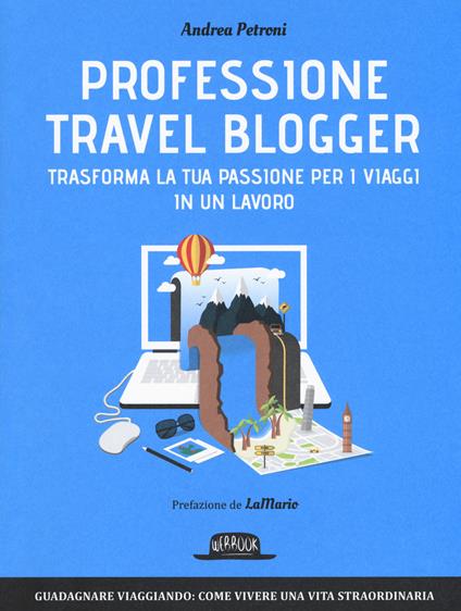 Professione travel blogger. Trasforma la tua passione per i viaggi in un lavoro - Andrea Petroni - copertina