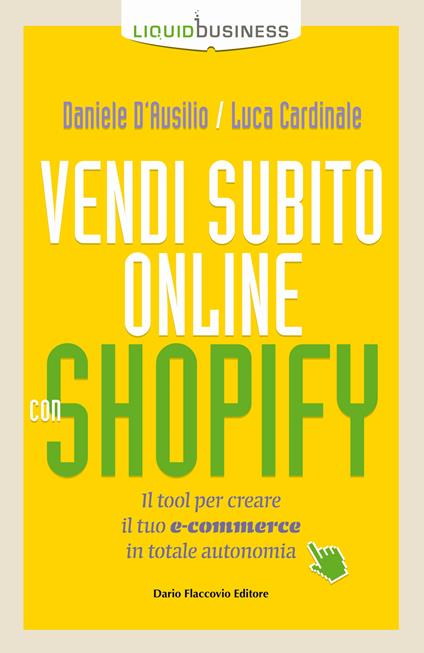 Vendi subito online con Shopify. Il tool per creare il tuo e-commerce in totale autonomia - Daniele D'Ausilio,Luca Cardinale - copertina