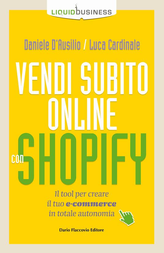 Vendi subito online con Shopify. Il tool per creare il tuo e-commerce in totale autonomia - Daniele D'Ausilio,Luca Cardinale - copertina
