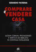 Comprare e vendere casa. Luoghi comuni, protagonisti e verità di un mercato in continua evoluzione