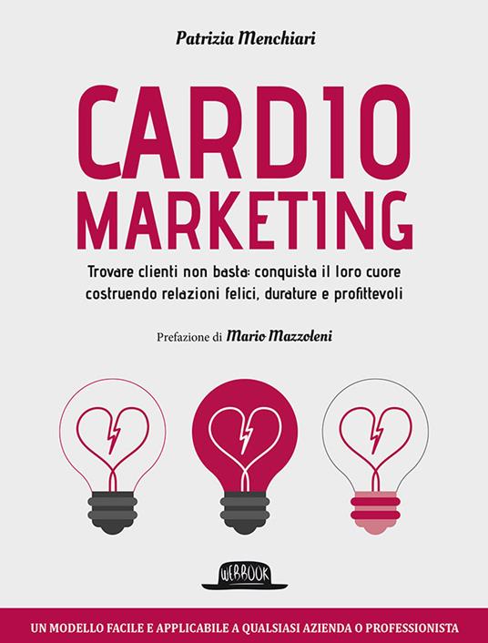 Cardiomarketing. Trovare clienti non basta: conquista il loro cuore costruendo relazioni felici, durature e profittevoli - Patrizia Menchiari - copertina