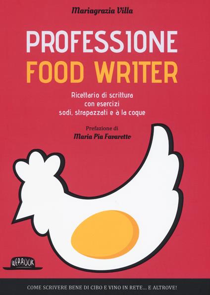 Professione food writer. Ricettario di scrittura con esercizi sodi, strapazzati e à la coque - Mariagrazia Villa - copertina