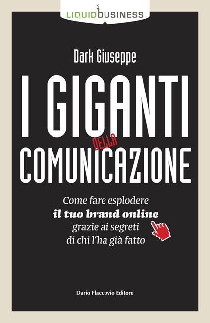 I giganti della comunicazione. Come far esplodere il tuo brand online grazie ai segreti di chi l'ha già fatto - Giuseppe Dark - copertina