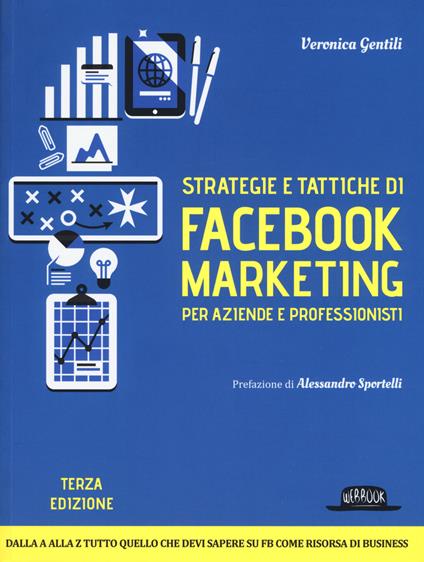 Strategie e tattiche di Facebook marketing per aziende e professionisti. Dalla A alla Z tutto quello che devi sapere su FB come risorsa di business - Veronica Gentili - copertina