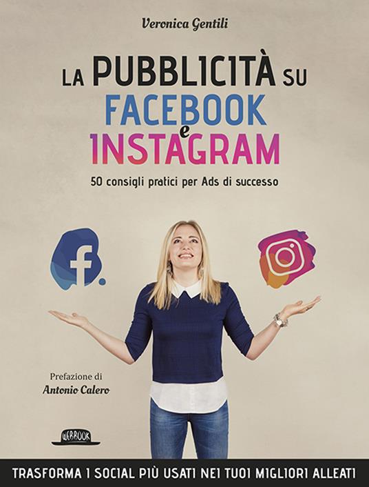 La pubblicità su Facebook e Instagram. 50 consigli pratici per Ads di successo - Veronica Gentili - copertina