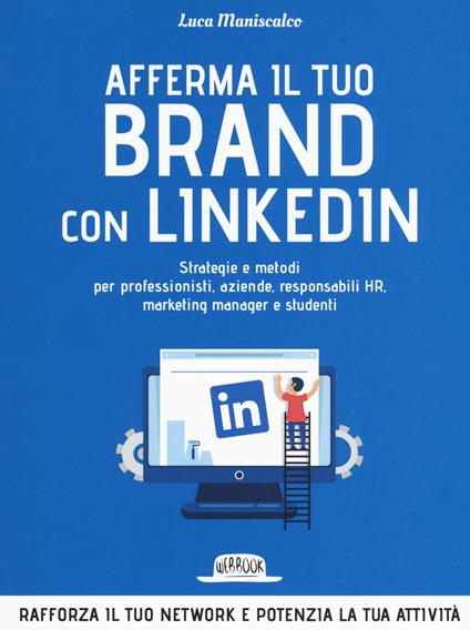 Afferma il tuo brand con LinkedIn. Strategie e metodi per professionisti, aziende, responsabili HR, marketing manager e studenti - Luca Maniscalco - copertina
