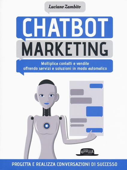 Chatbot marketing. Moltiplica contatti e vendite offrendo servizi e soluzioni in modo automatico - Luciano Zambito - copertina
