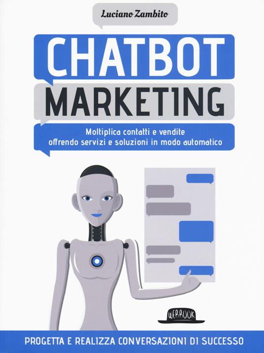 Chatbot marketing. Moltiplica contatti e vendite offrendo servizi e soluzioni in modo automatico - Luciano Zambito - copertina