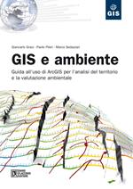 GIS e ambiente. Guida all'uso di ArcGIS per l'analisi del territorio e la valutazione ambientale