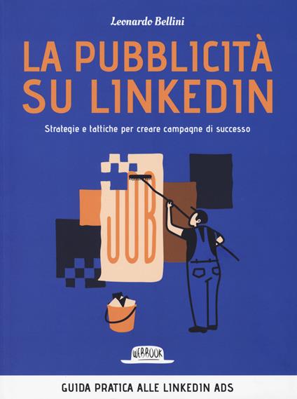 La pubblicità su LinkedIn. Strategie e tattiche per creare campagne di successo - Leonardo Bellini - copertina