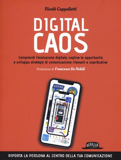 Digital caos. Comprendi l'evoluzione digitale, cogline le opportunità e sviluppa strategie di comunicazione rilevanti e significative - Nicolò Cappelletti - copertina