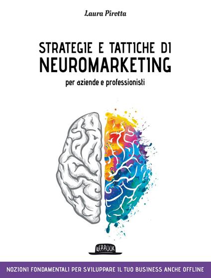 Strategie e tattiche di neuromarketing per aziende e professionisti. Nozioni fondamentali per sviluppare il tuo business anche offline - Laura Pirotta - ebook