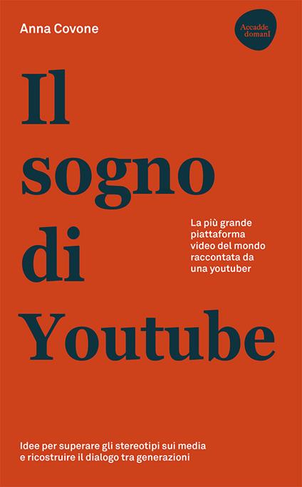 Il sogno di Youtube. La più grande piattaforma video del mondo raccontata da una youtuber - Anna Covone - copertina