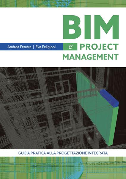 Bim e project management. Guida pratica alla progettazione integrata - Eva Feligioni,Andrea Ferrara - ebook