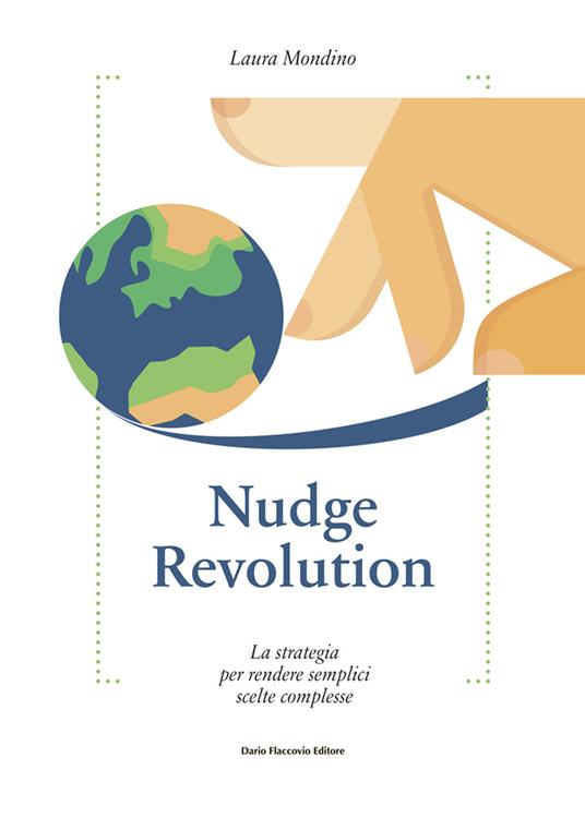 Nudge revolution. La strategia per rendere semplici scelte complesse - Laura Mondino - copertina
