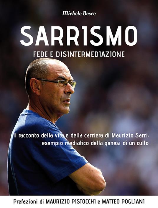 Sarrismo. Fede e disintermediazione. Il racconto della vita e della carriera di Maurizio Sarri: esempio mediatico della genesi di un culto - Michele Bosco - copertina