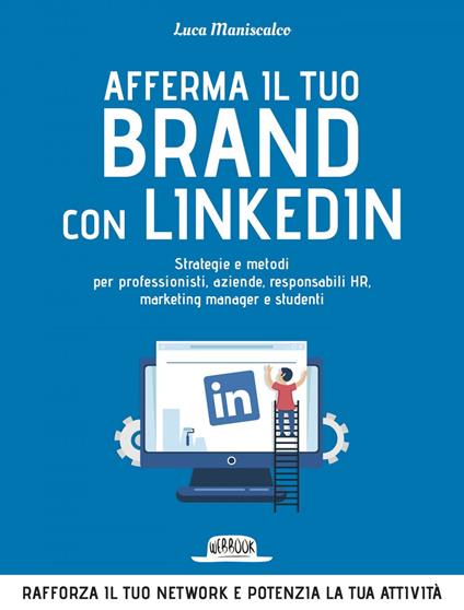 Afferma il tuo brand con LinkedIn. Strategie e metodi per professionisti, aziende, responsabili HR, marketing manager e studenti - Luca Maniscalco - ebook
