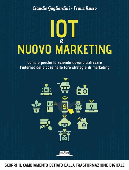 IoT e nuovo marketing. Come e perché le aziende devono utilizzare l'internet delle cose nelle loro strategie di marketing - Claudio Gagliardini,Franz Russo - ebook