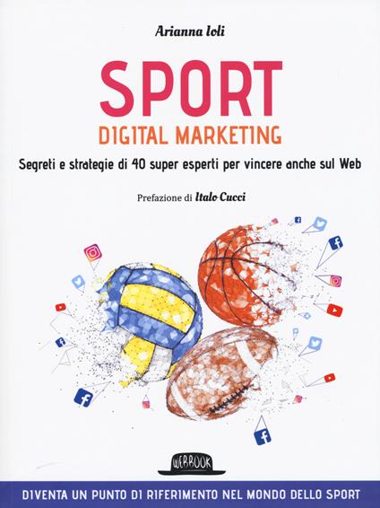 Sport digital marketing. Segreti e strategie di 40 super esperti per vincere anche sul web - Arianna Ioli - copertina