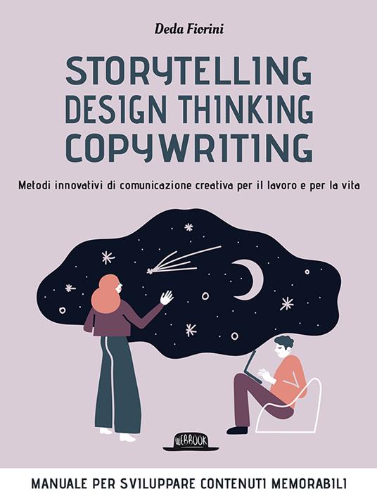 Storytelling, design thinking, copywriting. Metodi innovativi di comunicazione creativa per il lavoro e per la vita - Deda Fiorini - copertina