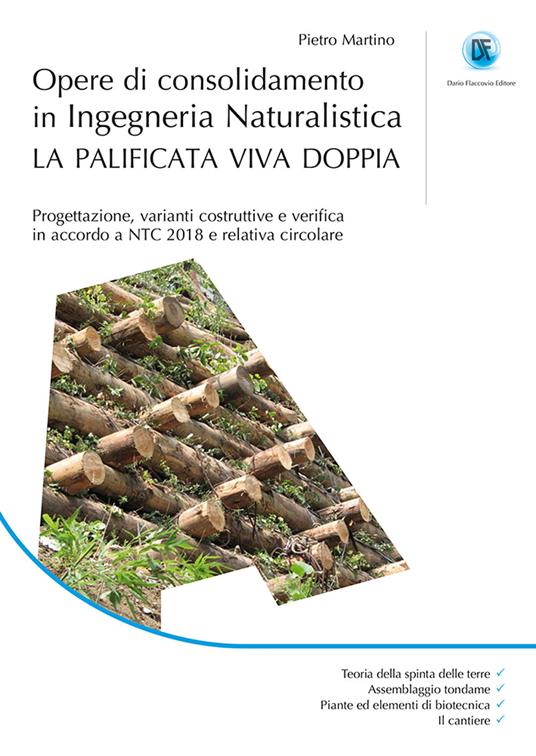 Opere di consolidamento in ingegneria naturalistica. La palificata viva doppia. Progettazione, varianti costruttive e verifica in accordo a NTC 2018 e relativa circolare - Pietro Martino - copertina