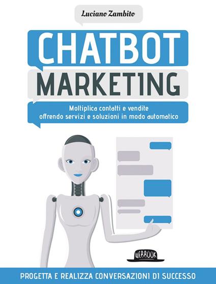 Chatbot marketing. Moltiplica contatti e vendite offrendo servizi e soluzioni in modo automatico - Luciano Zambito - ebook