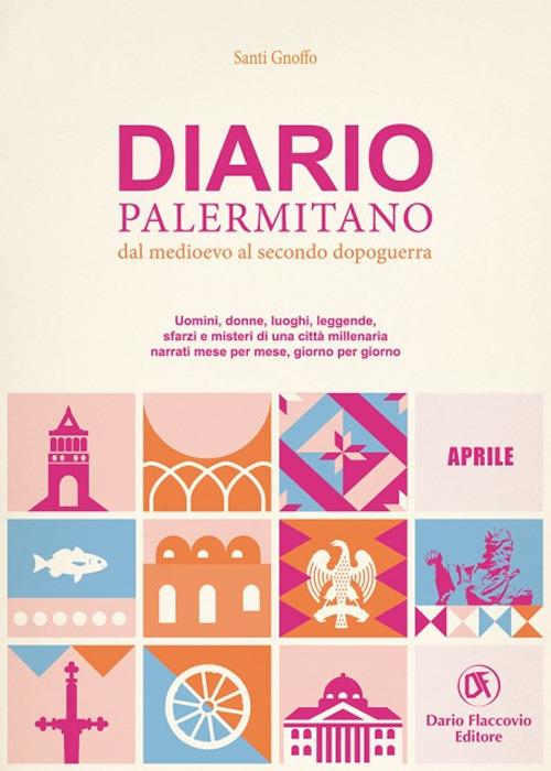 Diario palermitano. Dal medioevo al secondo dopoguerra. Uomini, donne, luoghi, leggende, sfarzi e misteri di una città millenaria. Vol. 4: Aprile - Santi Gnoffo - copertina
