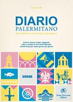 Diario palermitano. Dal medioevo al secondo dopoguerra. Uomini, donne, luoghi, leggende, sfarzi e misteri di una città millenaria. Vol. 6: Giugno