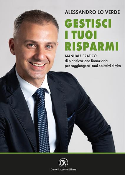 Gestisci i tuoi risparmi. Manuale pratico di pianificazione finanziaria per raggiungere i tuoi obiettivi di vita - Alessandro Lo Verde - copertina
