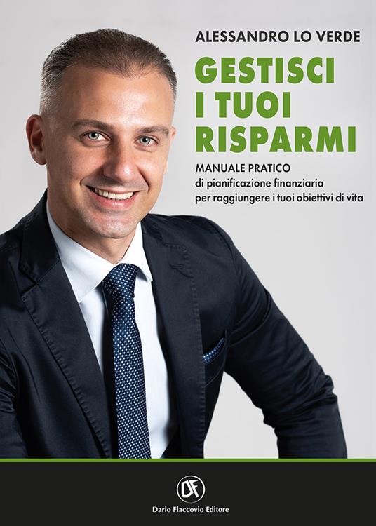 Gestisci i tuoi risparmi. Manuale pratico di pianificazione finanziaria per raggiungere i tuoi obiettivi di vita - Alessandro Lo Verde - copertina