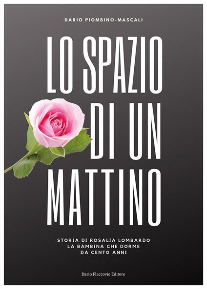 Lo spazio di un mattino. Storia di Rosalia Lombardo, la bambina che dorme da cento anni - Dario Piombino Mascali - copertina