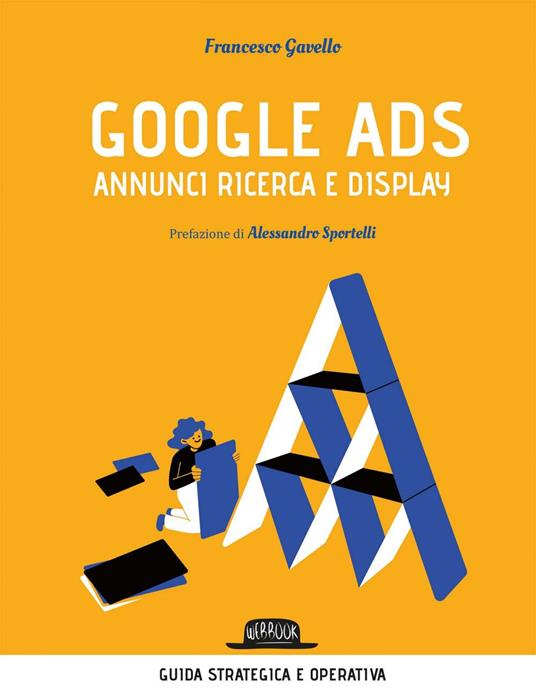 Google Ads. Annunci ricerca e display. Costruisci, converti e analizza le tue campagne pubblicitarie - Francesco Gavello - ebook