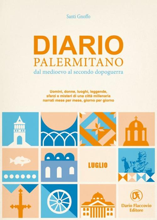 Diario palermitano. Dal medioevo al secondo dopoguerra. Uomini, donne, luoghi, leggende, sfarzi e misteri di una città millenaria. Vol. 7: Luglio - Santi Gnoffo - copertina