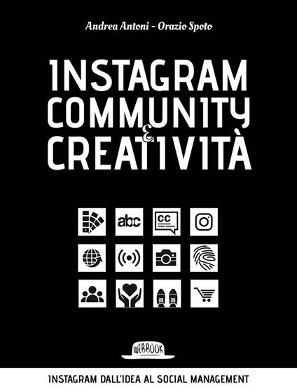 Instagram community creatività. Instagram dall'idea al social managemnt - Andrea Antoni,Orazio Spoto - copertina