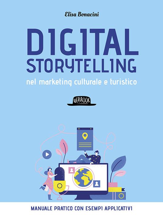 Digital storytelling nel marketing culturale e turistico. Manuale pratico con esempi applicativi - Elisa Bonacini - copertina