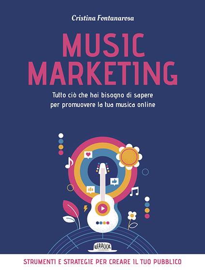 Music marketing. Tutto ciò che hai bisogno di sapere per promuovere la tua musica online - Cristina Fontanarosa - copertina