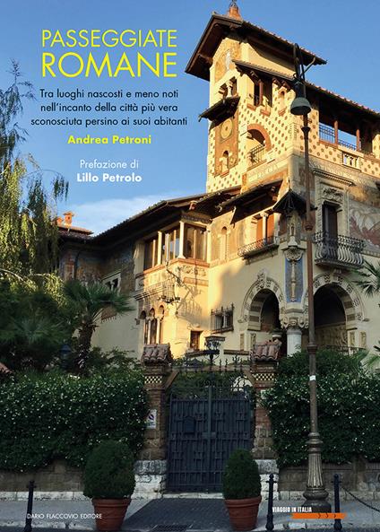 Passeggiate romane. Tra luoghi nascosti e meno noti nell'incanto della città più vera sconosciuta persino ai suoi abitanti - Andrea Petroni - copertina