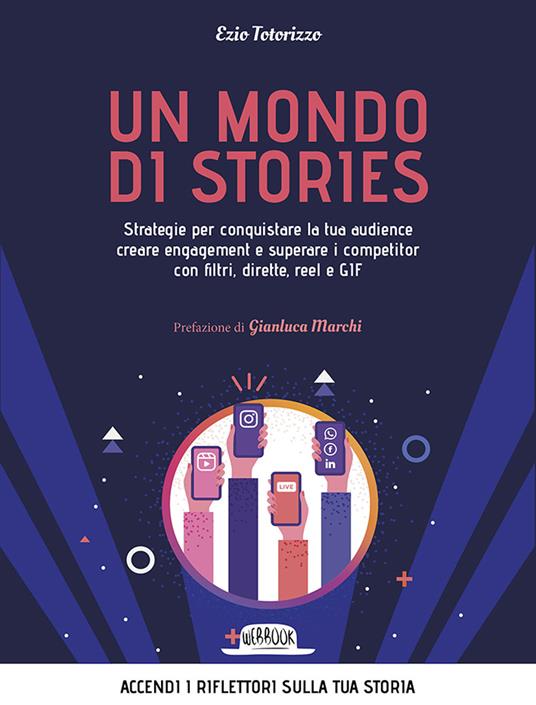 Un mondo di stories. Strategie per conquistare la tua audience creare engagement e superare i competitor con filtri, dirette, reel e GIF - Ezio Totorizzo - copertina