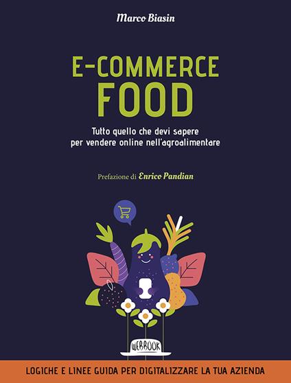 E-commerce food. Tutto quello che devi sapere per vendere online nell'agroalimentare - Marco Biasin - copertina