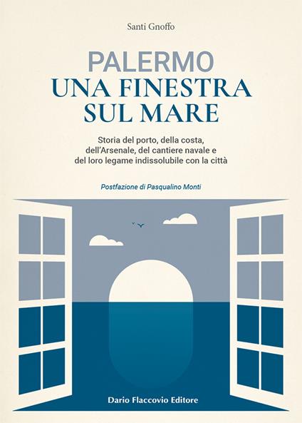 Palermo una finestra sul mare. Storia del porto, della costa, dell'Arsenale, del cantiere navale e del loro legame indissolubile con la città - Santi Gnoffo - copertina