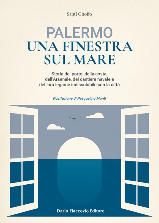 Palermo una finestra sul mare. Storia del porto, della costa, dell'Arsenale, del cantiere navale e del loro legame indissolubile con la città - Santi Gnoffo - copertina