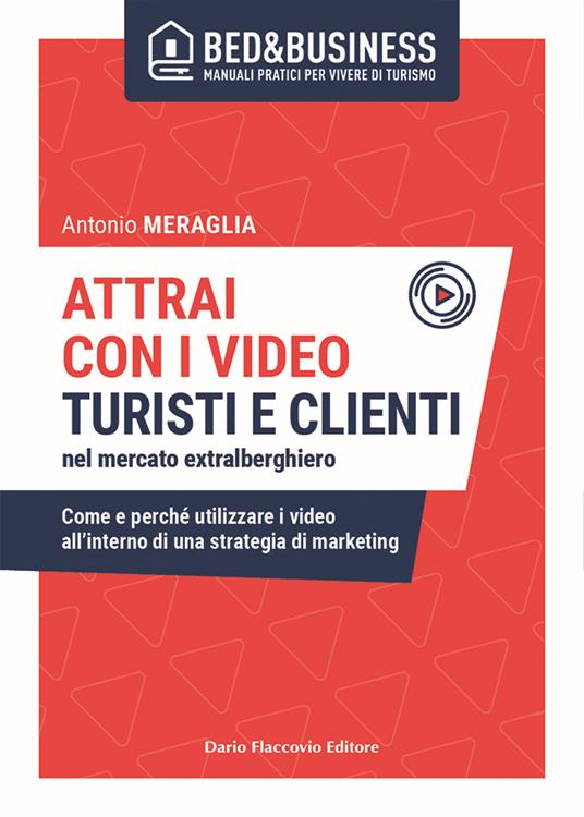 Attrai con i video turisti e clienti nel mercato extralberghiero. Come e perché utilizzare i video all'interno di una strategia di marketing - Antonio Meraglia - copertina