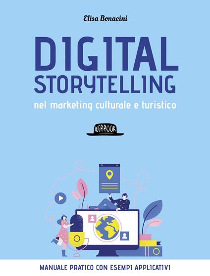 Digital storytelling nel marketing culturale e turistico. Manuale pratico con esempi applicativi - Elisa Bonacini - ebook