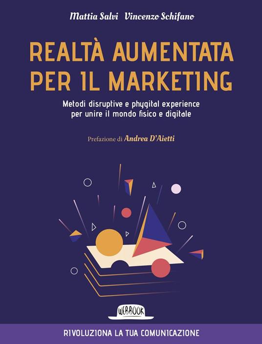 Realtà aumentata per il marketing. Metodi disruptive e phygital experience per unire il mondo fisico e digitale - Mattia Salvi,Vincenzo Schifano - ebook