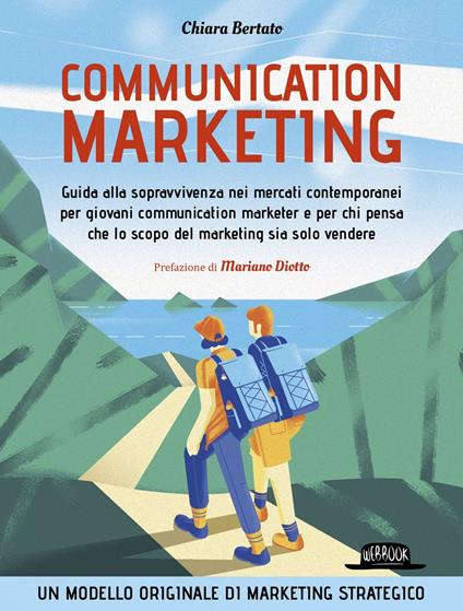 Communication marketing. Guida alla sopravvivenza nei mercati contemporanei per giovani communication marketer e per chi pensa che lo scopo del marketing sia solo vendere - Chiara Bertato - ebook