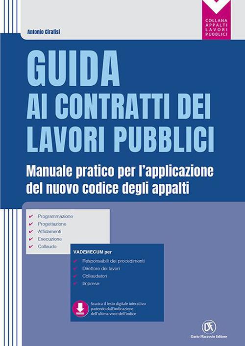 Guida ai contratti dei lavori pubblici. Manuale pratico per l'applicazione del nuovo codice degli appalti - Antonio Cirafisi - copertina