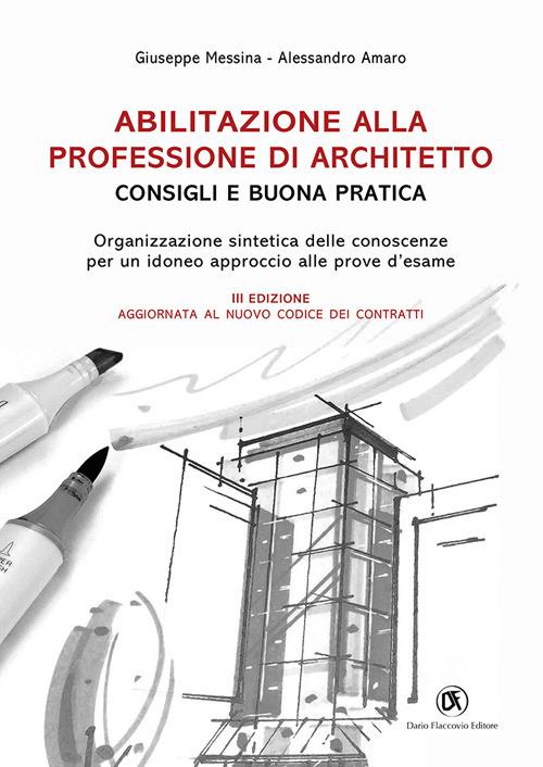 Abilitazione alla professione di architetto. Consigli e buona pratica. Organizzazione sintetica delle conoscenze per un idoneo approccio alle prove d'esame - Giuseppe Messina,Alessandro Amaro - copertina