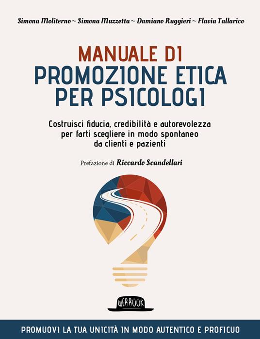 Manuale di promozione etica per psicologi. Costruisci fiducia, credibilità e autorevolezza per farti scegliere in modo spontaneo da clienti e pazienti - Simona Moliterno,Simona Muzzetta,Damiano Ruggieri - copertina