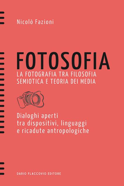 Fotosofia. La fotografia tra filosofia semiotica e teoria dei media. Dialoghi aperti tra dispositivi, linguaggi e ricadute antropologiche - Nicolò Fazioni - copertina