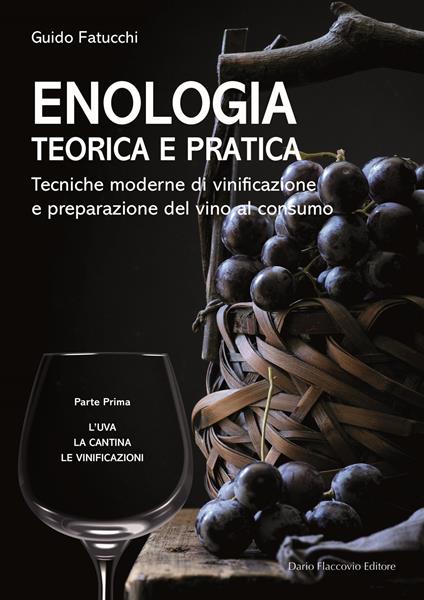 Enologia teorica e pratica. Tecniche moderne di vinificazione e praparazione del vino al consumo. Vol. 1: L' uva. La cantina. Le vinificazioni - Guido Fatucchi - copertina